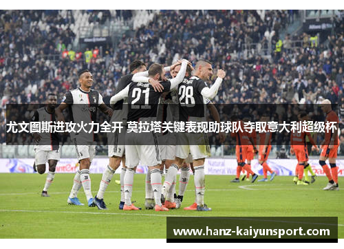 尤文图斯进攻火力全开 莫拉塔关键表现助球队夺取意大利超级杯