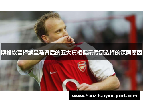 博格坎普拒绝皇马背后的五大真相揭示传奇选择的深层原因