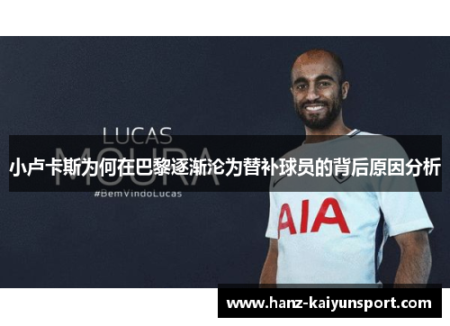 小卢卡斯为何在巴黎逐渐沦为替补球员的背后原因分析