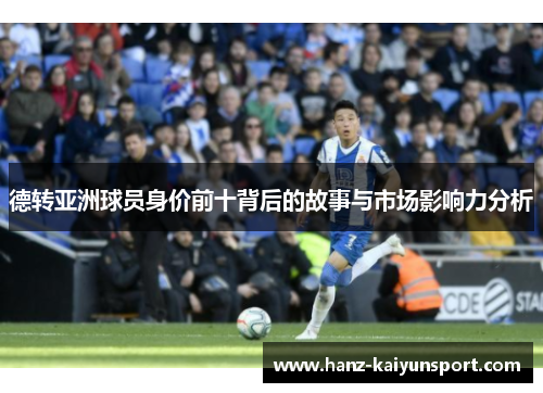 德转亚洲球员身价前十背后的故事与市场影响力分析