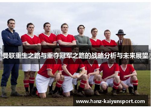 曼联重生之路与重夺冠军之路的战略分析与未来展望