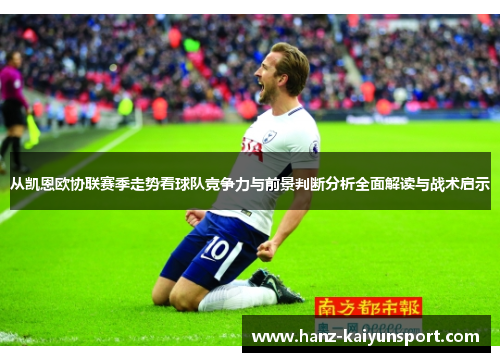 从凯恩欧协联赛季走势看球队竞争力与前景判断分析全面解读与战术启示