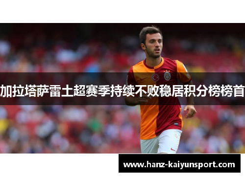 加拉塔萨雷土超赛季持续不败稳居积分榜榜首